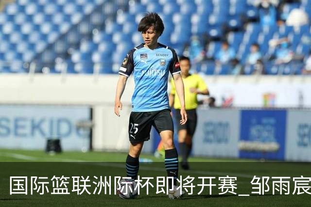 国际篮联洲际杯即将开赛 邹雨宸、沈梓捷分享备战感受